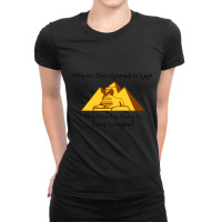 Why Are There Pyramids In Egypt They Were Too Heavy To Carry To Englan Ladies Fitted T-shirt | Artistshot