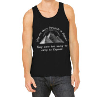 Why Are There Pyramids In Egypt They Were Too Heavy To Carry To Englan Tank Top | Artistshot