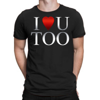 I Love U Too T-shirt | Artistshot