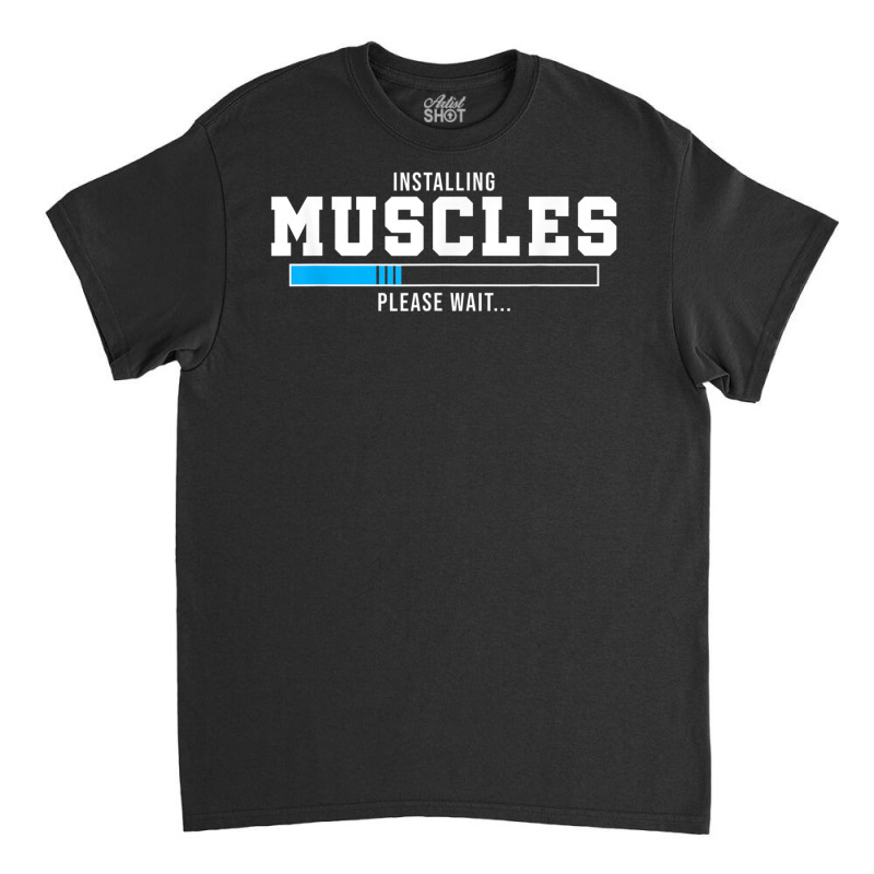 Installing Muscles Please Wait Gym Workout Men Women T Shirt Classic T-shirt by cm-arts | Artistshot