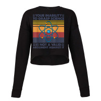 Your Inability To Grasp Science Is Not A Valid Argument T Shirt Cropped Sweater | Artistshot