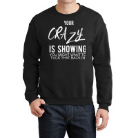 Your Crazy Is Showing You Might Want To Tuck That Back In T Shirt Crewneck Sweatshirt | Artistshot