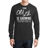 Your Crazy Is Showing You Might Want To Tuck That Back In T Shirt Long Sleeve Shirts | Artistshot