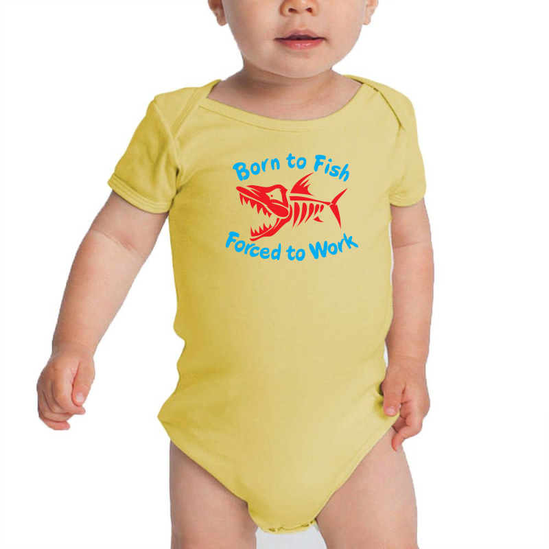 Born To Fish Forced To Work Baby Bodysuit by Chilistore | Artistshot