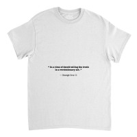 In A Time Of Deceit Telling The Truth Is A Revolutionary Act Classic T-shirt | Artistshot