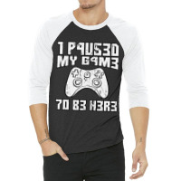 I Paused My Game To Be Here Console Gamer Gift 3/4 Sleeve Shirt | Artistshot