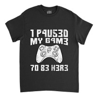 I Paused My Game To Be Here Console Gamer Gift Classic T-shirt | Artistshot