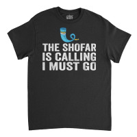 The Shofar Is Calling And I Must Go Rosh Hashanah New Year T Shirt Classic T-shirt | Artistshot