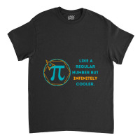 Pi Like A Regular Number But Infinitely Cooler  (16) Classic T-shirt | Artistshot