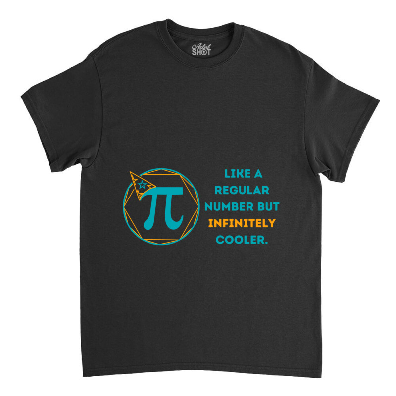 Pi Like A Regular Number But Infinitely Cooler  (16) Classic T-shirt by cm-arts | Artistshot