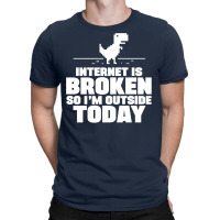 Internet Is Broken - So I Am Outside Today T-shirt | Artistshot