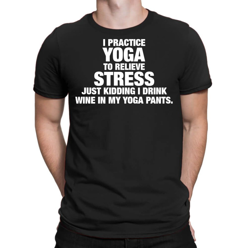 I Practice Yoga To Relieve Stress T-shirt | Artistshot