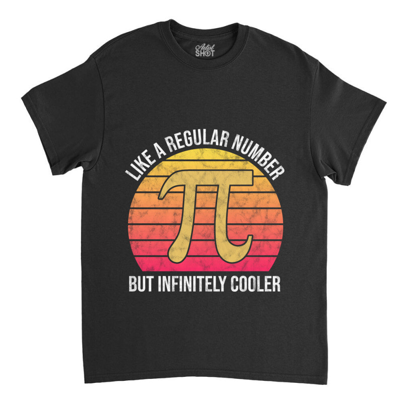 Pi Like A Regular Number But Infinitely Cooler Funny Pi Day Classic T-shirt by cm-arts | Artistshot