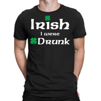 Irish I Were Drunk T-shirt | Artistshot