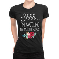 True Crime Stuff Shhh My Murder Shows Are On Serial Killer T Shirt Ladies Fitted T-shirt | Artistshot