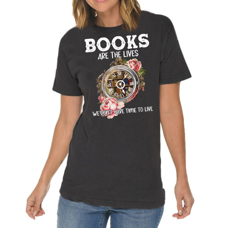 Books Are The Lives We Don't Have Time To Live T Shirt Vintage T-Shirt by cm-arts | Artistshot