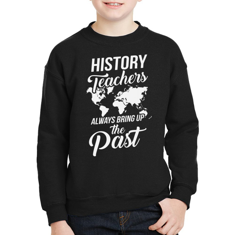 History Teachers Always Bring Up The Past Youth Sweatshirt | Artistshot