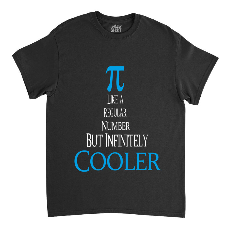 Celebrate Pi Day 2022 Pi Like A Regular Number But Infinitely Cooler G Classic T-shirt by cm-arts | Artistshot