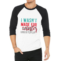 I Wasn't Made For Winter I Want My Flip Flops 3/4 Sleeve Shirt | Artistshot