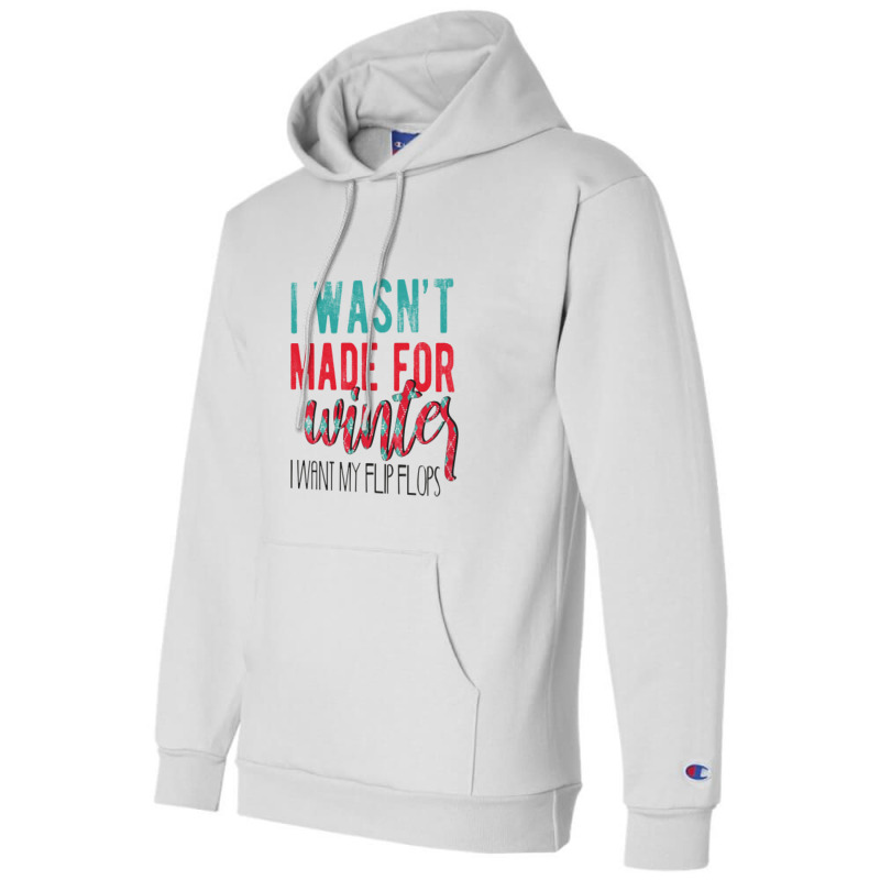 I Wasn't Made For Winter I Want My Flip Flops Champion Hoodie | Artistshot