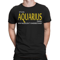 It's An Aquarius Thing, You Wouldn't Understand! T-shirt | Artistshot