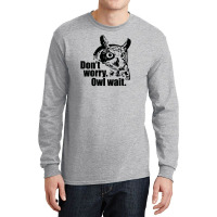 Don't Worry Owl Wait Funny Long Sleeve Shirts | Artistshot