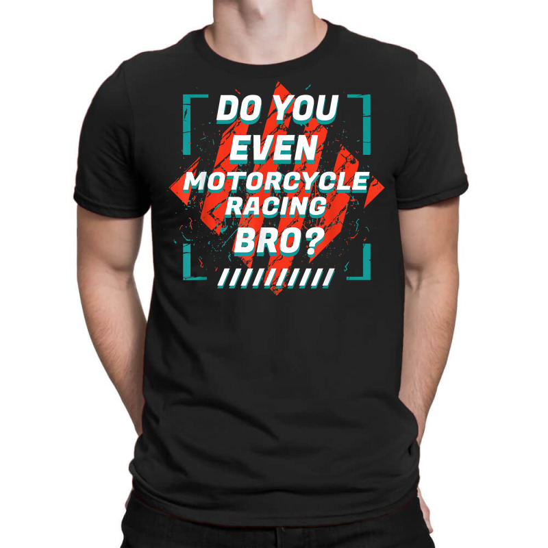 Do You Even Motorcycle Racing Bro Funny Sports Humor Games T Shirt T-Shirt by nealegmruland1 | Artistshot