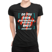 Do You Even Motorcycle Racing Bro Funny Sports Humor Games T Shirt Ladies Fitted T-shirt | Artistshot