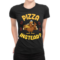 Turkey Eating Pizza Happy My Thanksgiving Day Pizza Instead T  Shirt Ladies Fitted T-shirt | Artistshot