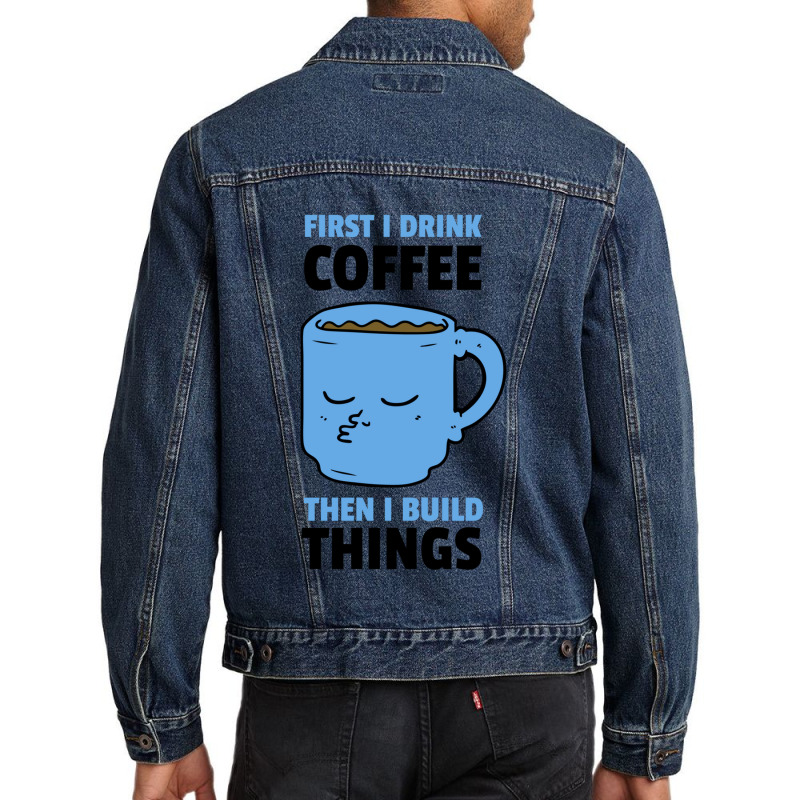 First I Drink Coffee Then I Build Things Men Denim Jacket | Artistshot