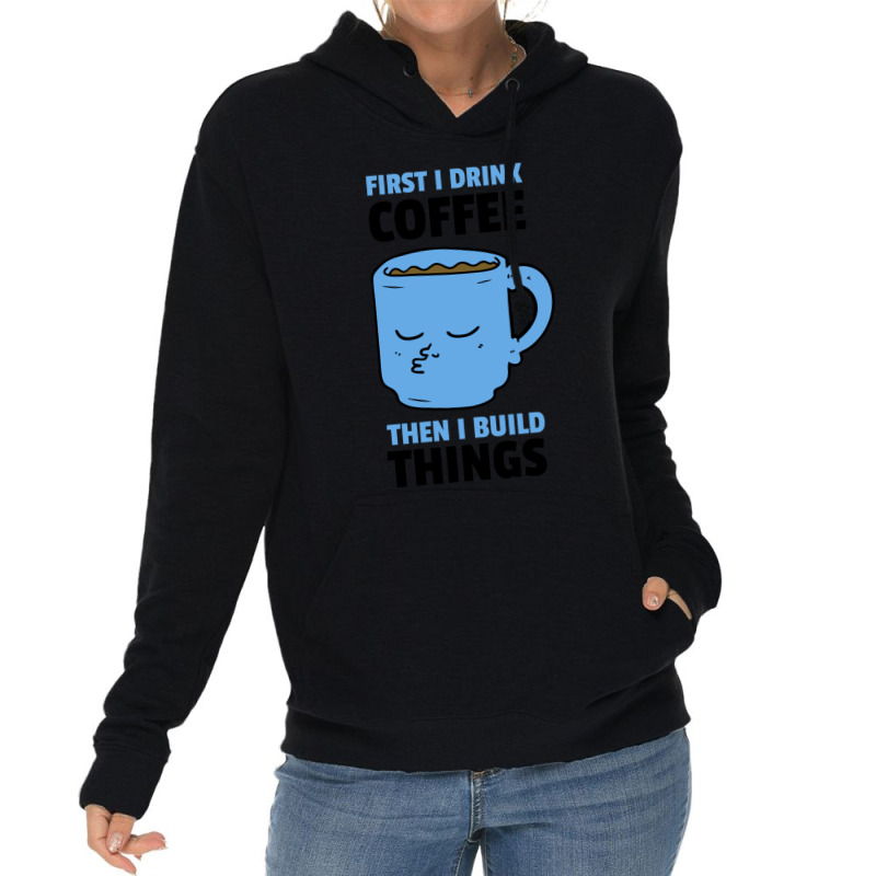 First I Drink Coffee Then I Build Things Lightweight Hoodie | Artistshot