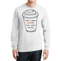 First I Drink Coffee Then I Build Things Long Sleeve Shirts | Artistshot