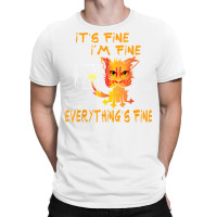 Funny Cat It's Fine, I'm Fine Everything Is Fine T Shirt T-shirt | Artistshot