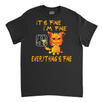 Funny Cat It's Fine, I'm Fine Everything Is Fine T Shirt Classic T-shirt | Artistshot