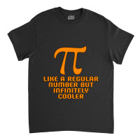 Pi Like A Regular Number But Infinitely Cooler Gifts Classic T-shirt | Artistshot