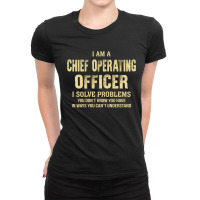 I Am Achief Operating Officer I Solve Problems You Don't Know You Have Ladies Fitted T-shirt | Artistshot