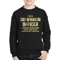 I Am Achief Information Officer I Solve Problems You Don't Know You Ha Youth Sweatshirt | Artistshot