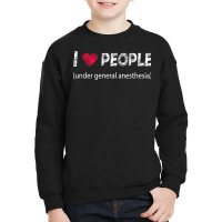 I Love People Under General Anesthesia Funny T Shirt Youth Sweatshirt | Artistshot