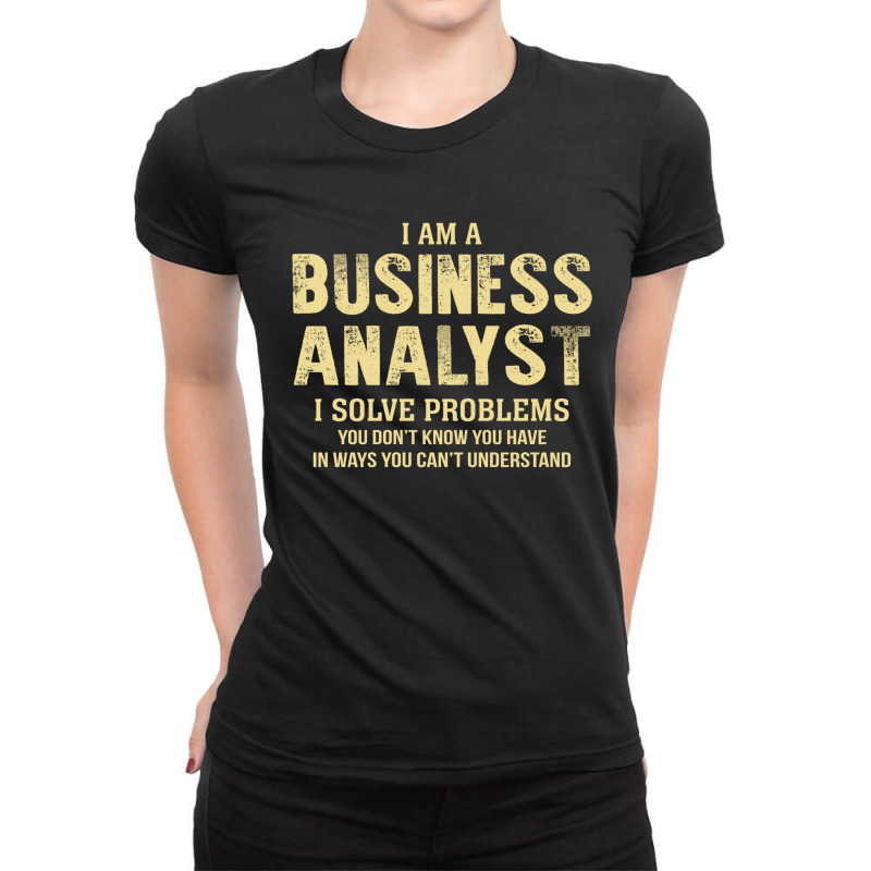 I Am Abusiness Analyst I Solve Problems You Don't Know You Have In Way Ladies Fitted T-Shirt by thanchashop | Artistshot