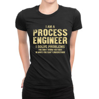 I Am Aprocess Engineer I Solve Problems You Don't Know You Have In Way Ladies Fitted T-shirt | Artistshot