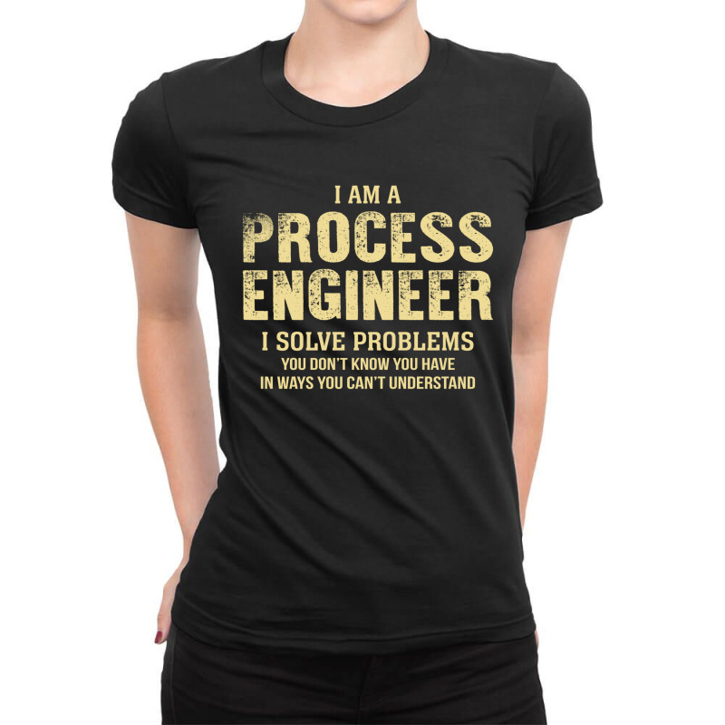 I Am Aprocess Engineer I Solve Problems You Don't Know You Have In Way Ladies Fitted T-Shirt by thanchashop | Artistshot