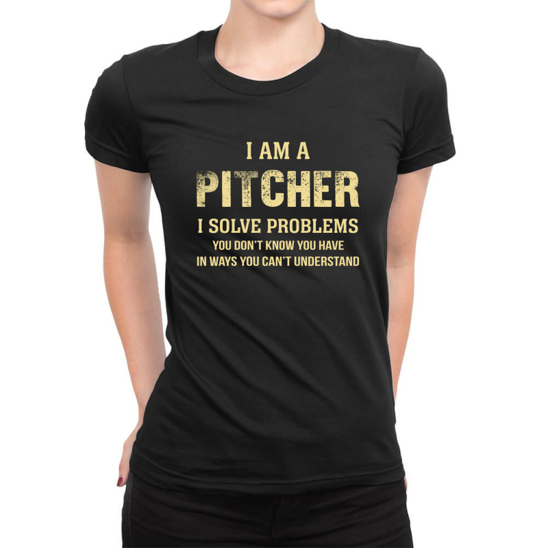 I Am Apitcher I Solve Problems You Don't Know You Have In Ways You Can Ladies Fitted T-Shirt by thanchashop | Artistshot