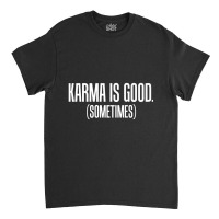 Karma Is Good Sometimes Zen Philosophy Classic T-shirt | Artistshot