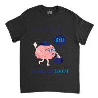 Everyone Is Entitled To Be An Idiot Classic T-shirt | Artistshot