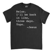 Relax I'll Be Back Jesus Quote Christian Resurrection Classic T-shirt | Artistshot