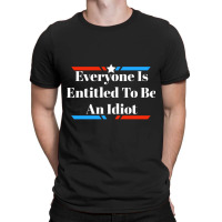 Everyone Is Entitled To Be An Idiot T-shirt | Artistshot