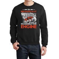 I'm Mechanically Inclined To Disassemble Your Engine T Shirt Crewneck Sweatshirt | Artistshot