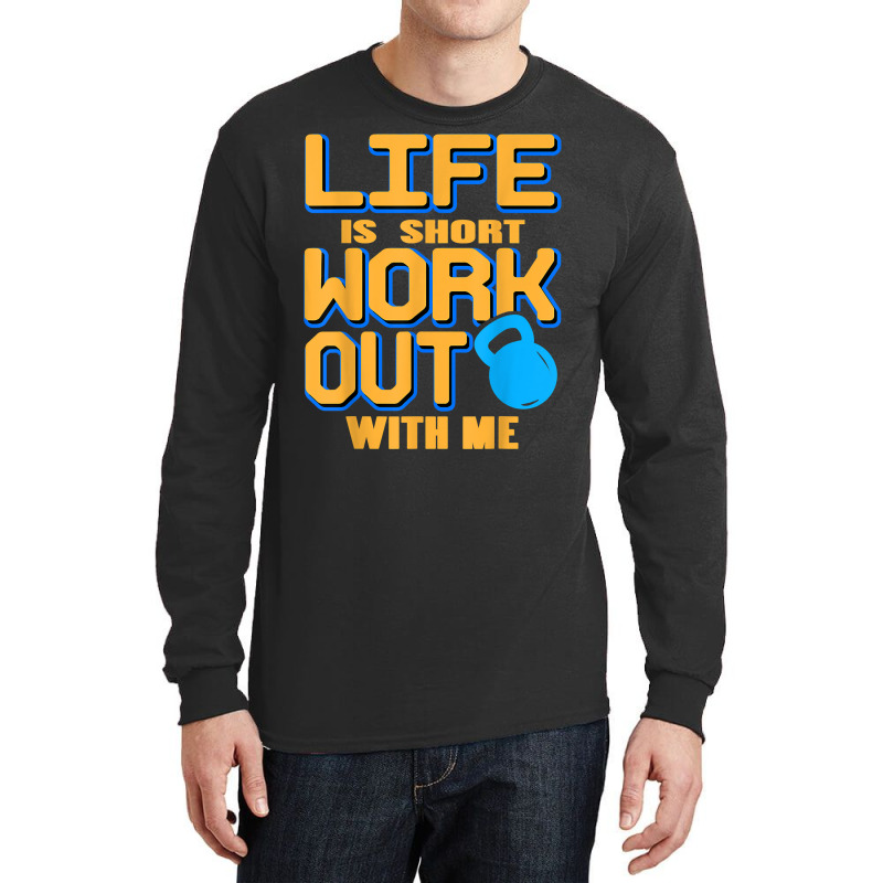 Life Is Short Work Out With Me Cool Fitness Trainer Present T Shirt Long Sleeve Shirts by cm-arts | Artistshot