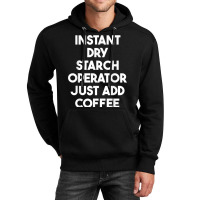 Instant Dry Starch Operator Just Add Coffee T Shirt Unisex Hoodie | Artistshot