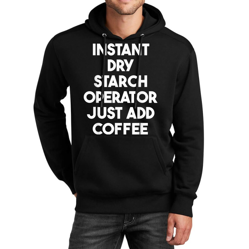 Instant Dry Starch Operator Just Add Coffee T Shirt Unisex Hoodie by leiseyxlmorit | Artistshot